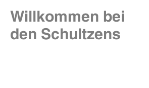 Willkommen bei den Schultzens